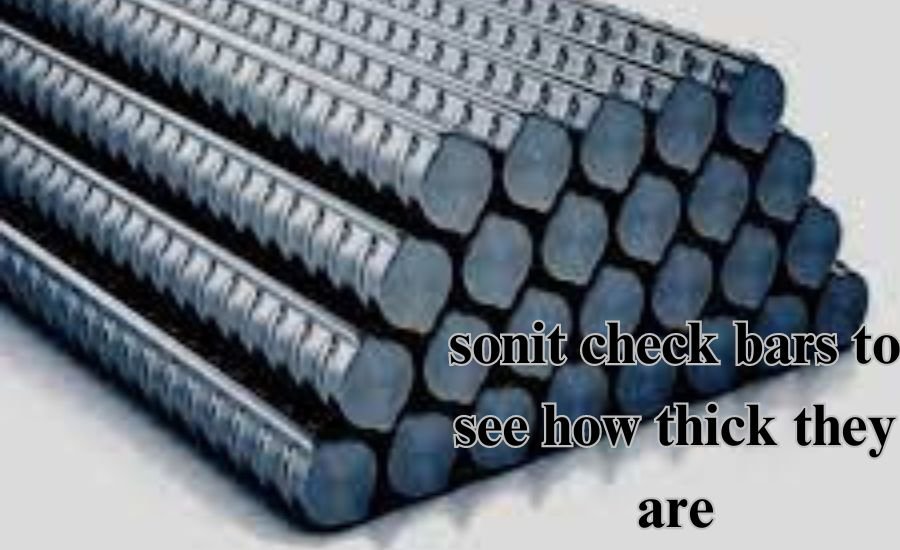 sonit check bars to see how thick they are