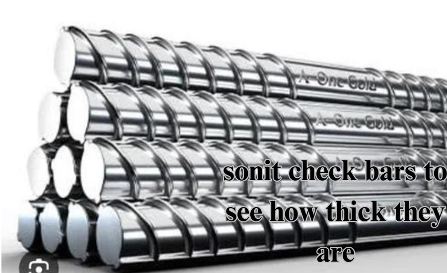 sonit check bars to see how thick they are